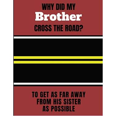 Imagem de Why Did My Brother Cross The Road? To Get As Far Away From His Sister As Possible: 2 in 1 Half-Lined & Half-Blank Paper Notebook