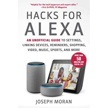 Imagem de Hacks for Alexa: An Unofficial Guide to Settings, Linking Devices, Reminders, Shopping, Video, Music, Sports, and More