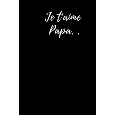 Imagem de Je t'aime papa: Spécial fête des pères- Carnet de notes ligné noir homme- Idée cadeau pour son papa- 100 pages lignées à remplir.