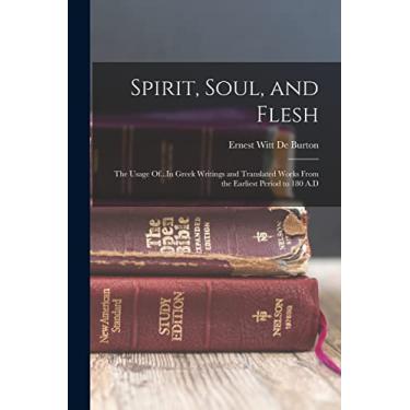 Imagem de Spirit, Soul, and Flesh: The Usage Of...In Greek Writings and Translated Works From the Earliest Period to 180 A.D