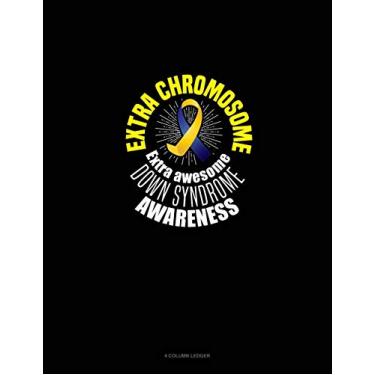 Imagem de Extra Chromosome Extra Awesome Down Syndrome Awareness: 4 Column Ledger: 317