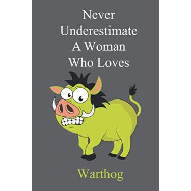 Imagem de NEVER UNDERESTIMATE A WOMAN WHO LOVES WARTHOG: Notebook Journal 6X9 110 Pages