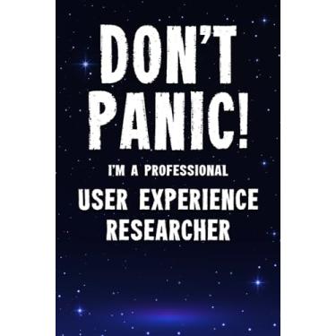 Imagem de Don't Panic! I'm A Professional User Experience Researcher: Customized 100 Page Lined Notebook Journal Gift For A Busy User Experience Researcher: Far Better Than A Throw Away Greeting Card.