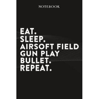 Imagem de Airsoft Field Gun Play Bullet Boss Gifts Notebook - Eat Sleep Airsoft Field Gun Play Bullet Repeat: Funny Idea for Worlds Best Boss, Assistant, Men, ... From Employees - Lined Journal Planner,P