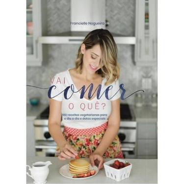 Imagem de Vai Comer O Quê? 100 Receitas Vegetarianas Para O Dia A Dia E Datas Especiais
