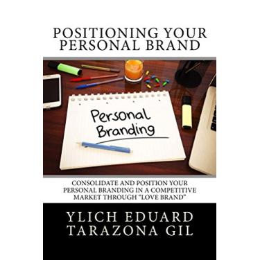 Imagem de Positioning Your Personal Brand: Consolidate and Position your PERSONAL BRANDING in a Competitive Market Through "Love Brand" (Basic Principles and Introductory ... Success - Volume 5 of 7) (English Edition)
