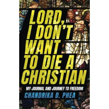 Imagem de Lord, I Don't Want to Die a Christian: My Journal and Journey to Freedom