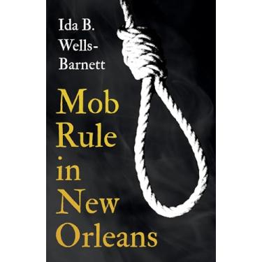 Imagem de Mob Rule in New Orleans: Robert Charles & His Fight to Death, The Story of His Life, Burning Human Beings Alive, & Other Lynching Statistics - With ... by Irvine Garland Penn and T. Thomas Fortune