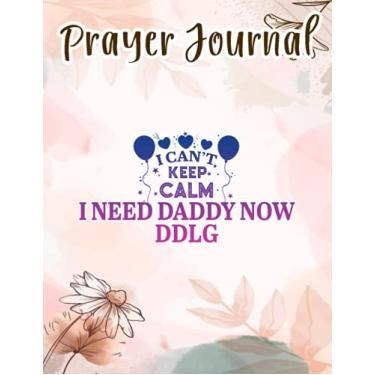 Imagem de Prayer Journal I Can't Keep Calm I Need Daddy Now DDLG Saying for Women: Spiral Prayer Journal, Give Me Jesus Journal, Christian Women Gifts, Sistergirl Devotions