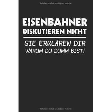Imagem de Eisenbahner Diskutieren Nicht Sie Erklären Dir Warum Du Dumm Bist: Eisenbahner & Eisenbahn Notizbuch 6'x9' Liniert Geschenk für Werkstatt & Garage