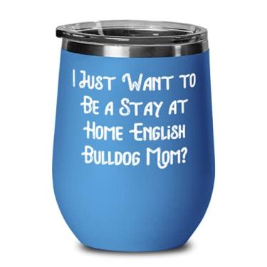 Imagem de Bulldog inglês divertido, I Just Want to Be a Stay at Home buldogue inglês para mãe, copo de vinho para cachorro mãe de amigos