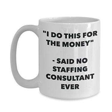 Imagem de "I Do This for the Money" - Caneca Said No Staffing Consultant Ever - Caneca de café de cacau quente engraçado - de Natal comemorativos I