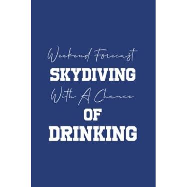 Imagem de Weekend Forecast Skydiving With A Chance Of Drinking: Blank Lined Journal Gift For Skydiving, Skydiving With A Chance Of Drinking, Skydiving Gift, ... Sports, Skydiver Gift, Parachute Packer