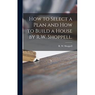 Imagem de How to Select a Plan and How to Build a House by R.W. Shoppell.