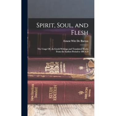 Imagem de Spirit, Soul, and Flesh: The Usage Of...In Greek Writings and Translated Works From the Earliest Period to 180 A.D