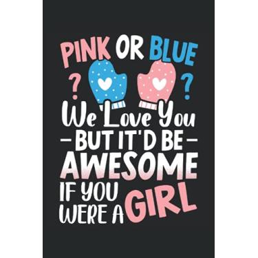 Imagem de Pink Or Blue We Love You But It'd Be Awesome If Your Were A Girl: Baby Announcement Notebook For Expecting Mom To Be, Dad To Be, and Team Girl