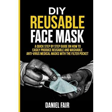 Imagem de DIY Reusable Face Mask: A Quick Step by Step Guide On How Easily Produce Reusable and Washable Anti - Virus Medical Masks with the Filter Pocket