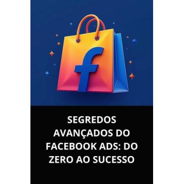 Imagem de Livro Segredos Avançados do Facebook Ads Do Zero ao Sucesso