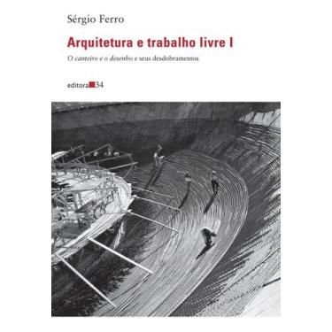 Imagem de Arquitetura e Trabalho Livre I - O Canteiro e o Desenho e Seus Desdobr