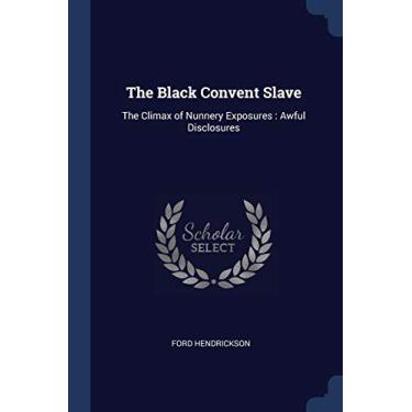 Imagem de The Black Convent Slave: The Climax of Nunnery Exposures: Awful Disclosures