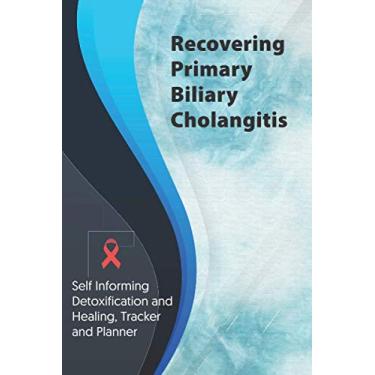 Imagem de Recovering Primary Biliary Cholangitis Exercise and Diet planner and tracker: Self Informing Detoxification or Healing, Exercise and Dieting Planner & ... Treatment (6x9); Awareness Gifts and Presents