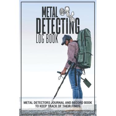 Imagem de Metal Detecting Log Book | Metal Detectors Journal and Record Book to Keep Track of Their Finds: Record Date, Location, Machine Used/Settings, Items ... and Notes | Great Metal Detectorist Gift