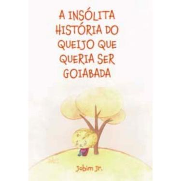 Imagem de a Insólita História Do Queijo Que Queria Ser Goiabada