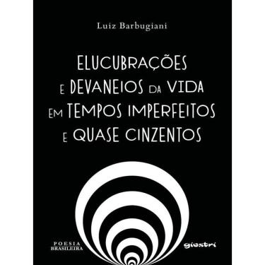 Imagem de Elucubrações E Devaneios Da Vida Em Tempos Imperfeitos E Quase Cinzentos