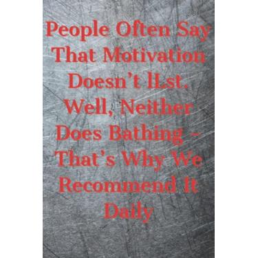 Imagem de People often say that motivation doesn’t last. Well, neither does bathing – that’s why we recommend it daily: Blank Notebook With Motivational Quotes On A Cover (Motivational Notebooks)