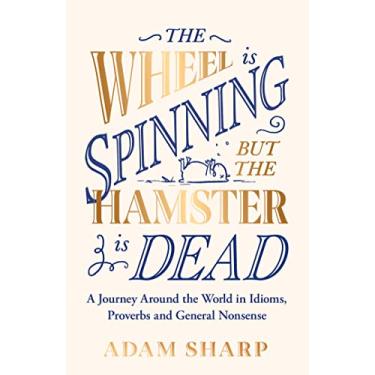 Imagem de The Wheel is Spinning but the Hamster is Dead: A Journey Around the World in Idioms, Proverbs and General Nonsense