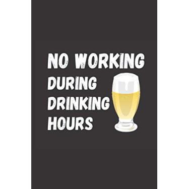 Imagem de No Working During Drinking Hours: Blank Lined Notebook With Funny Saying On The Cover - The Perfect Gift Idea for Birthday, Christmas or Father's Day For Beer Lovers