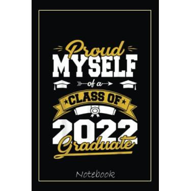 Imagem de Proud Myself Of A Class Of 2022 Graduate Gifts Senior 22 Notebook: Graduation Gift Diary For Notes, Congratulations, Graduate Journal, Gold Graduate ... Journal, 6x9 college ruled notebook