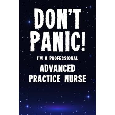 Imagem de Don't Panic! I'm A Professional Advanced Practice Nurse: Customized 100 Page Lined Notebook Journal Gift For A Busy Advanced Practice Nurse : Greeting Or Birthday Card Alternaive.
