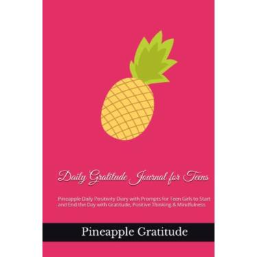 Imagem de Daily Gratitude Journal for Teens: Pineapple Daily Positivity Diary with Prompts for Teen Girls to Start and End the Day with Gratitude, Positive Thinking & Mindfulness
