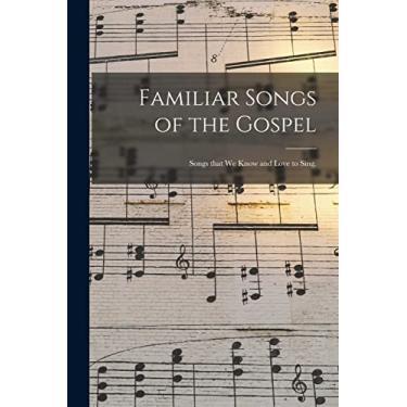 Imagem de Familiar Songs of the Gospel: Songs That We Know and Love to Sing.