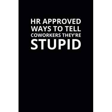 Imagem de HR Approved Ways To Tell Coworkers They're Stupid: 6x9 Lined Funny Work Notebook, 108 Page Office Gag Gift For Adults | Secret Santa Card Alternative & Coworker White Elephant Gift Idea