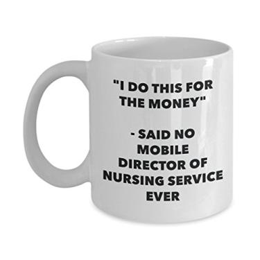 Imagem de Caneca "I Do This for the Money" - Said No Mobile Director of Nursing Service Ever - Chá engraçado de chocolate quente - Annivers de aniversário de Natal