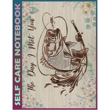 Imagem de Self Care Notebook: Fishing the day i met you gift for him for her My Self-Care, Nutrition, Fitness, Goal Planner for Productivity, Time Management ... a Happier, Healthier & More Grateful Mindse
