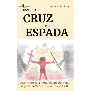 Imagem de Entre a Cruz e a Espada : Uma reflexão das políticas indigenistas e seus impactos no Vale do Paraíba – XV ao XVIII