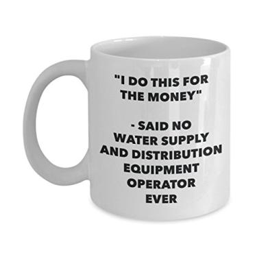 Imagem de Caneca "I Do This for the Money" - Said No Water Supply And Distribution Equipment Operator Ever - Caneca engraçada de chá de cacau -
