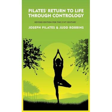 Imagem de Pilates' Return to Life Through Contrology: Revised Edition for the 21st Century: Revised Edition for the 21st Century by Joseph Pilates and Judd RobbinS