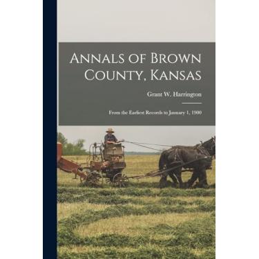 Imagem de Annals of Brown County, Kansas: From the Earliest Records to January 1, 1900