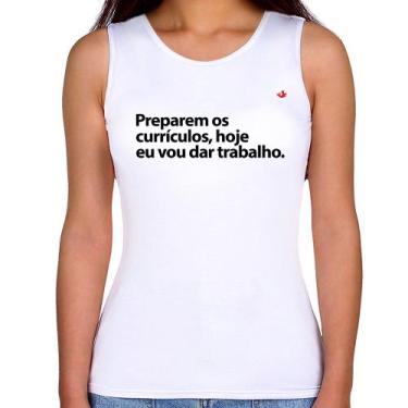 Imagem de Regata Feminina Preparem os currículos, hoje eu vou dar trabalho - Foc