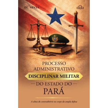 Imagem de Processo administrativo disciplinar militar do Estado do Pará: A alma do contraditório...