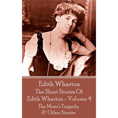Imagem de The Short Stories Of Edith Wharton - Volume IV: The Muse’s Tragedy & Other Stories (English Edition)