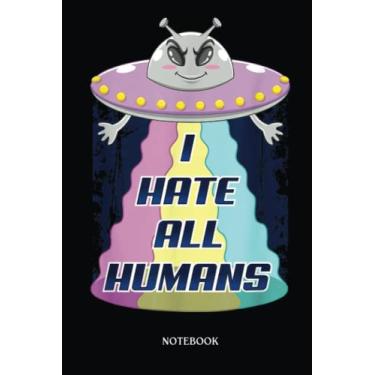 Imagem de Alien Notebook: Ufo I Hate All Humans Funny Alien Spaceship Et Alien Lover | Alien Journal, Lined Journal Ufo, Ufo Journal, Lined Journal Alien, Size 6 X 9", 120 Pages.