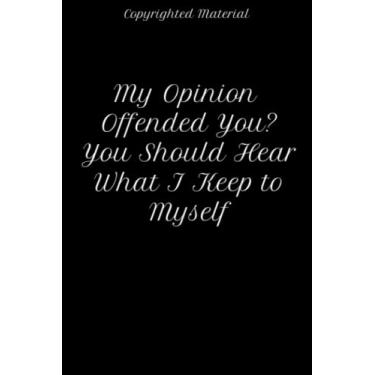 Imagem de My Opinion Offended You? You Should Hear What I Keep to Myself: Notebook