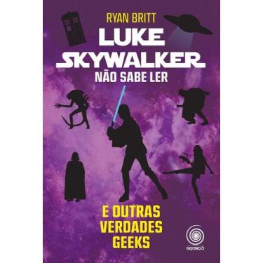 Imagem de Luke Skywalker Não Sabe Ler e Outras Verdades Geeks - PANDORGA EDITORA
