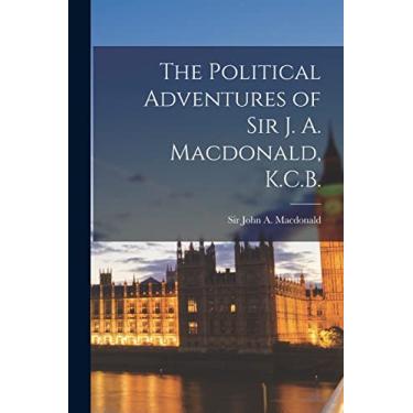 Imagem de The Political Adventures of Sir J. A. Macdonald, K.C.B. [microform]