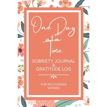 Imagem de One Day At A Time Sobriety Journal & Gratitude Log for Recovering Women: BONUS: More than 20 Bible verses for Hope & Log of people to make amends to perfect for any addict on the road to recovery